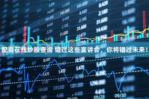 配资在线炒股查询 错过这些宣讲会，你将错过未来！