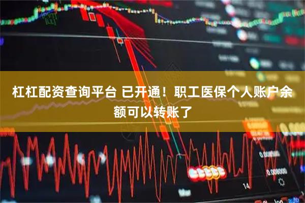杠杠配资查询平台 已开通！职工医保个人账户余额可以转账了