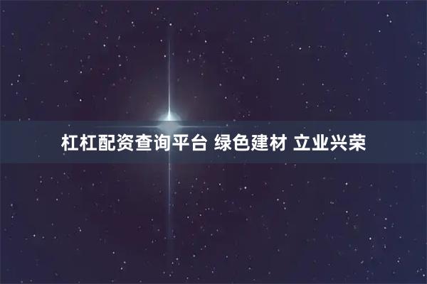 杠杠配资查询平台 绿色建材 立业兴荣