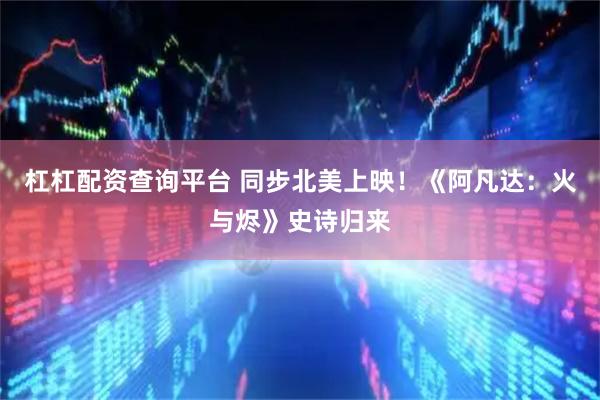 杠杠配资查询平台 同步北美上映！《阿凡达：火与烬》史诗归来