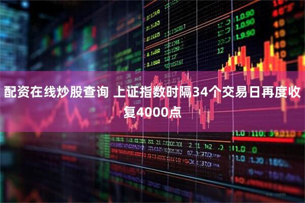 配资在线炒股查询 上证指数时隔34个交易日再度收复4000点