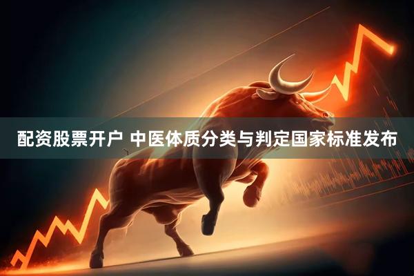 配资股票开户 中医体质分类与判定国家标准发布
