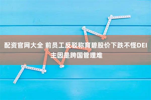 配资官网大全 前员工反驳称育碧股价下跌不怪DEI 主因是跨国管理难